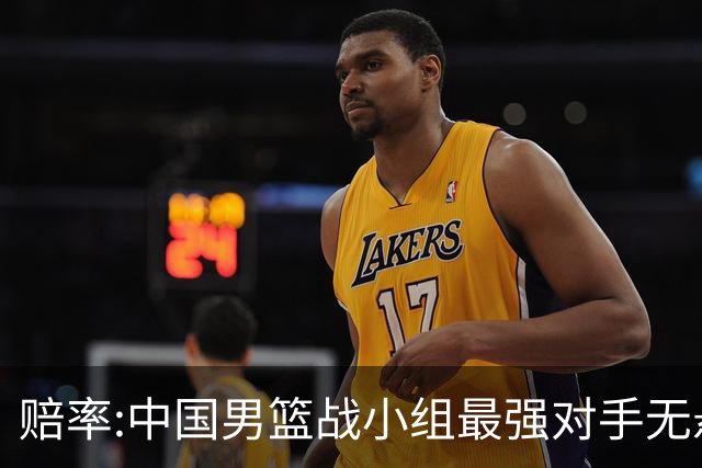 赔率:中国男篮战小组最强对手无悬念 少输当赢